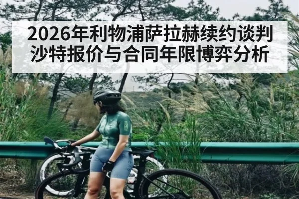 2026年利物浦萨拉赫续约谈判 沙特报价与合同年限博弈分析 - kaiyun